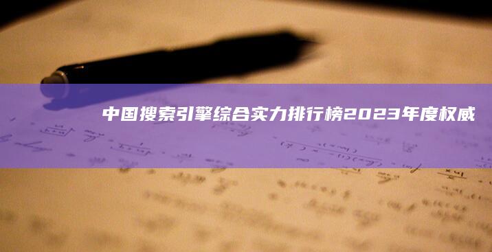 中国搜索引擎综合实力排行榜：2023年度权威排名揭晓